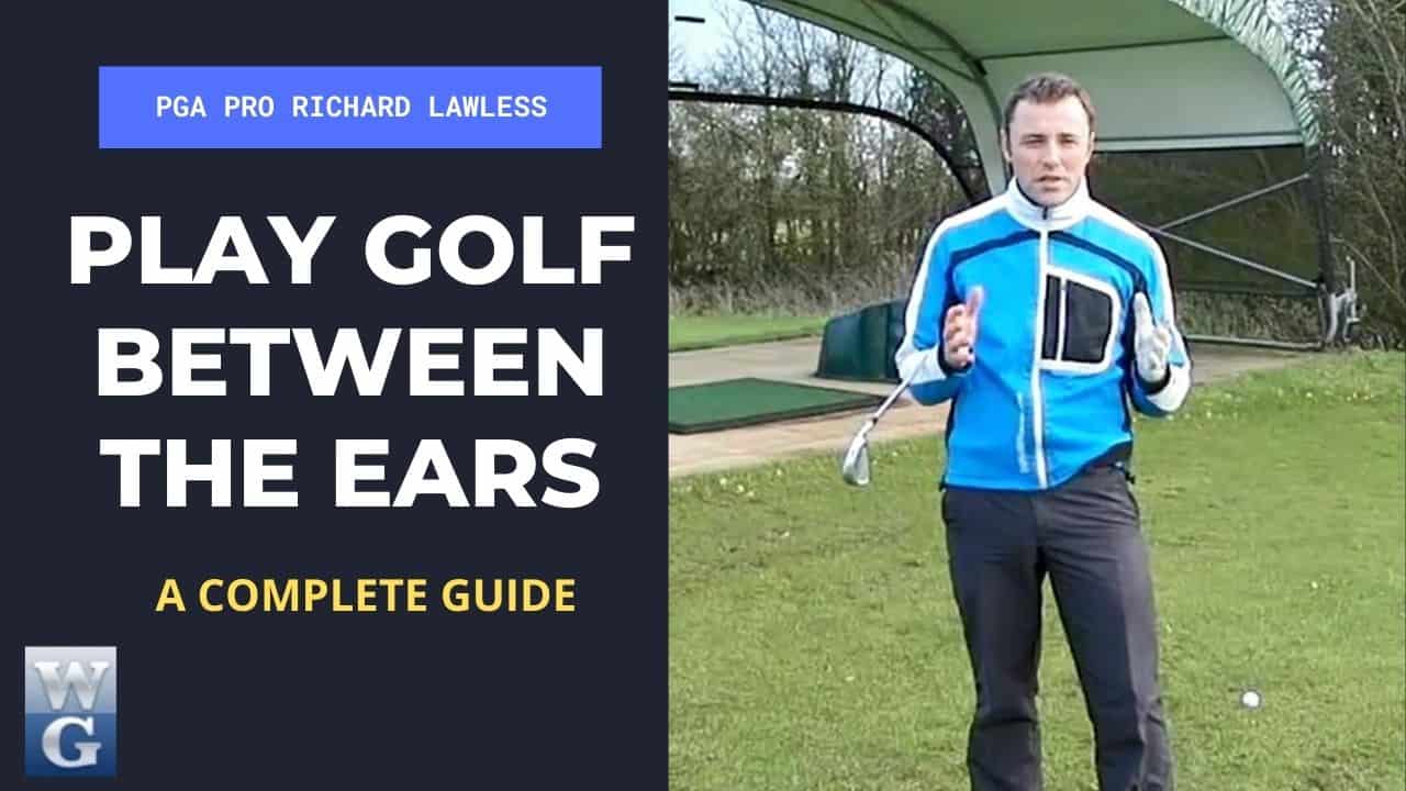 Play Golf Between The Ears Mental Golf Coaching